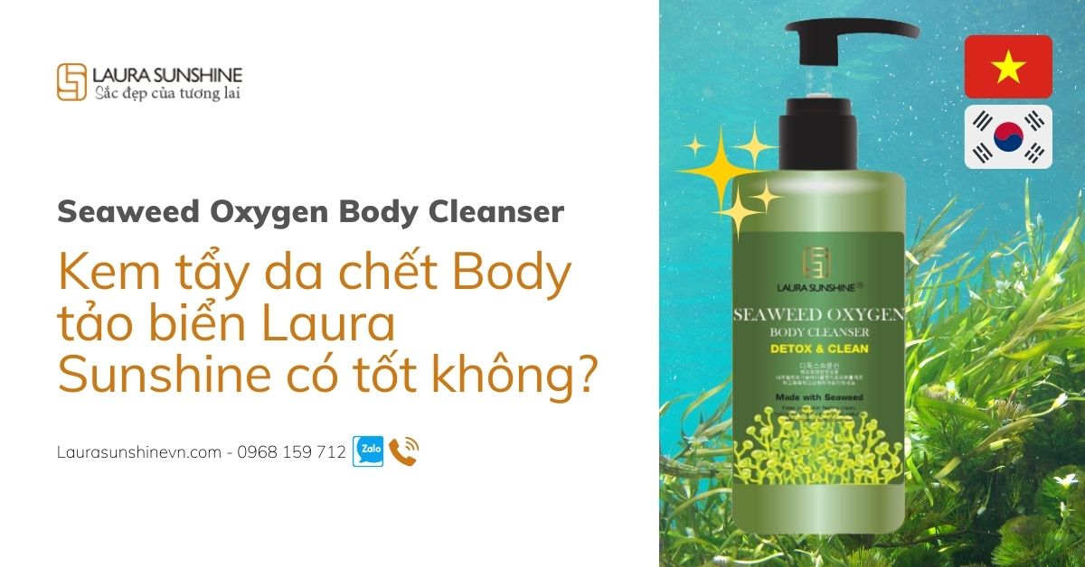 Kem tẩy da chết Body oxygen tảo biển Laura Sunshine có tốt không?