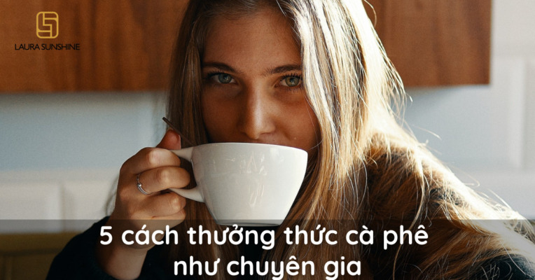 thumbnail 5 cách thưởng thức cà phê như chuyên gia