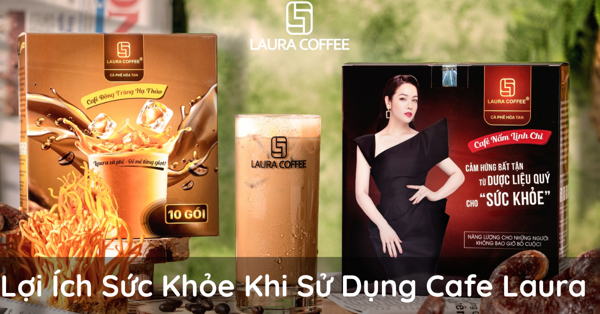 Lợi Ích Sức Khỏe Khi Sử Dụng Cafe Laura Nhật Kim Anh Thường Xuyên (1)
