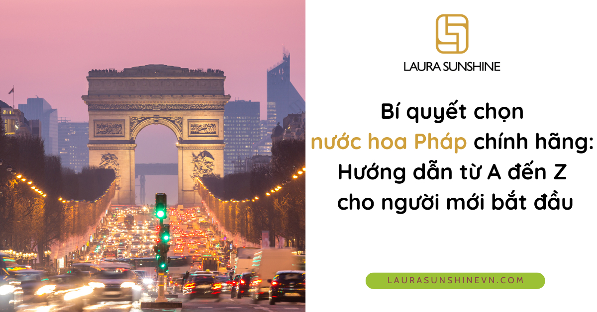 Bí quyết chọn nước hoa Pháp chính hãng Hướng dẫn từ A đến Z cho người mới bắt đầu (1)
