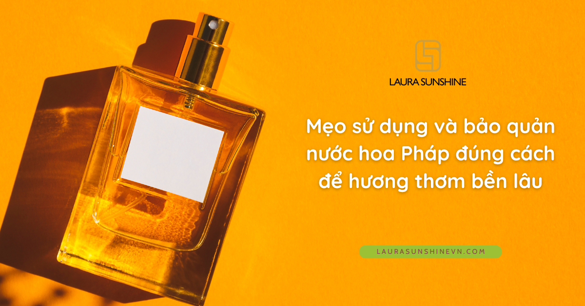 Mẹo sử dụng và bảo quản nước hoa Pháp đúng cách để hương thơm bền lâu (4)