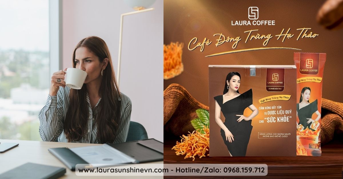 Laura Coffee Đông Trùng Hạ Thảo Nâng Tầm Sức Khỏe, Khẳng Định Đẳng Cấp Sống 1