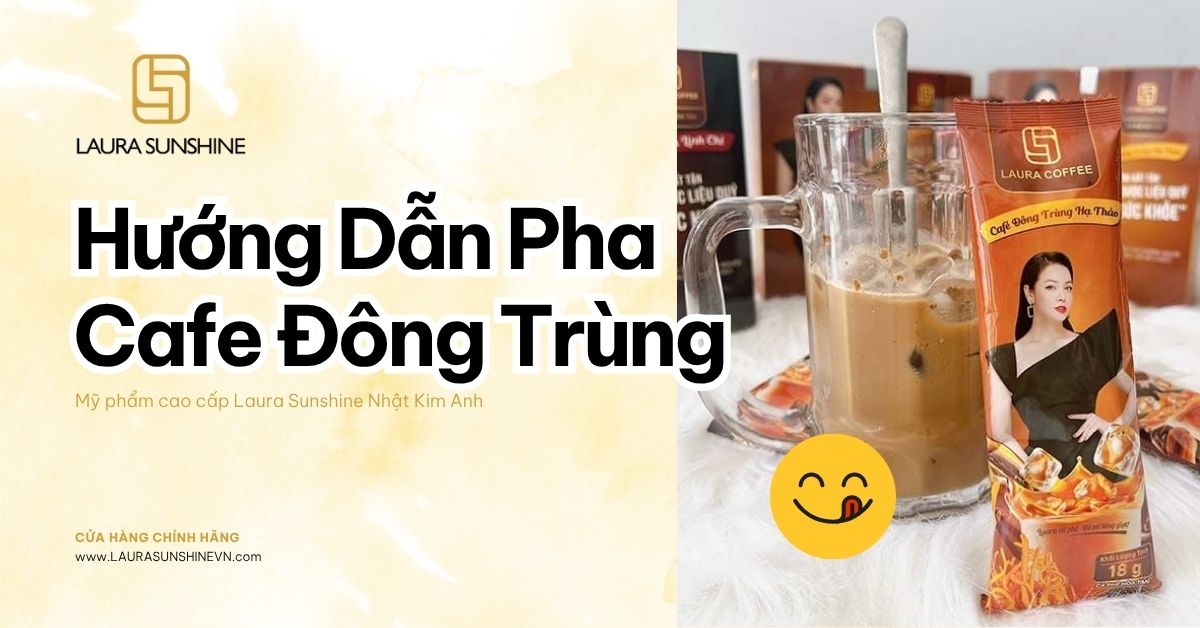 Cách Pha Laura Coffee Đông Trùng Hạ Thảo Ngon Nhất 2