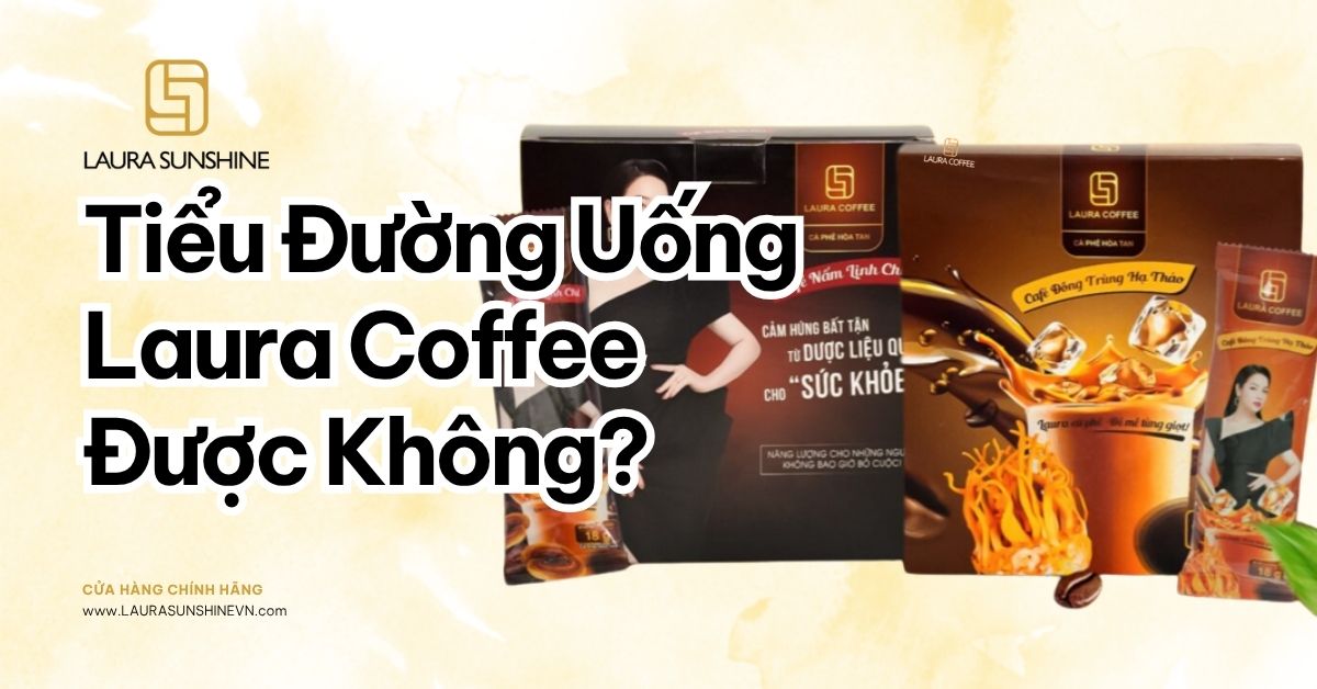tieu duong uong laura cafe duoc khong 4